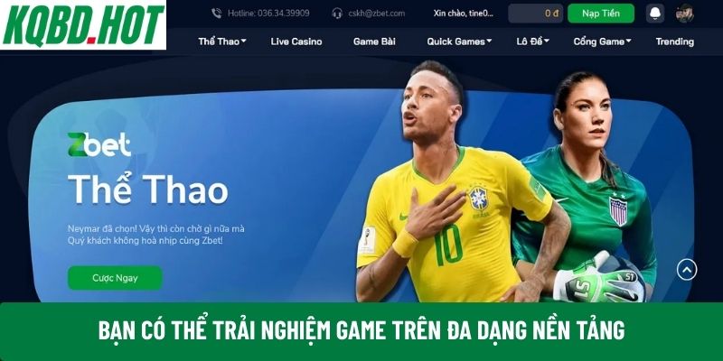 Bạn có thể trải nghiệm game trên đa dạng nền tảng